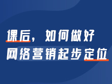 課后，如何做好網絡營銷起步定位